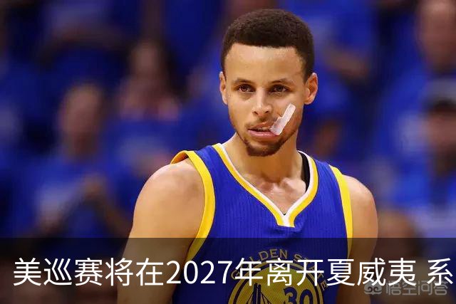 美巡赛将在2027年离开夏威夷 系56年来首次